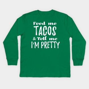 Feed me tacos and tell me I'm pretty Kids Long Sleeve T-Shirt